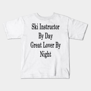 Ski Instructor By Day Great Lover By Night Kids T-Shirt